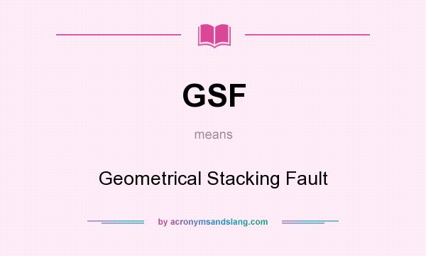 What does GSF mean? It stands for Geometrical Stacking Fault
