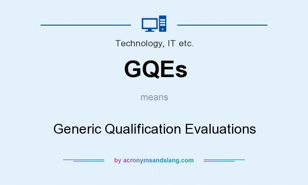 What does GQEs mean? It stands for Generic Qualification Evaluations