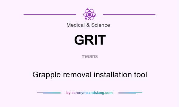 What does GRIT mean? It stands for Grapple removal installation tool