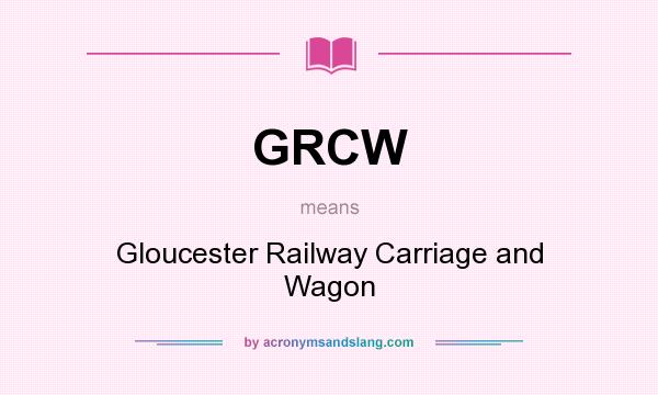 What does GRCW mean? It stands for Gloucester Railway Carriage and Wagon