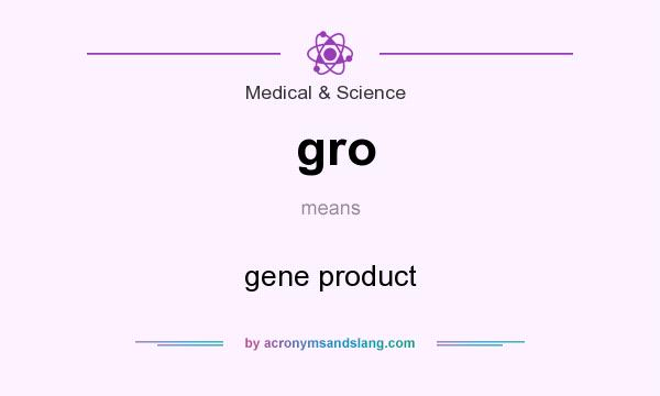 What does gro mean? It stands for gene product