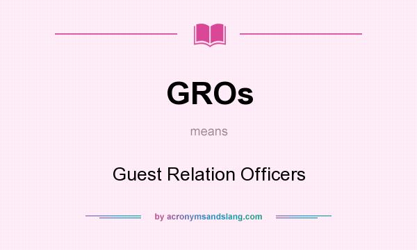 What does GROs mean? It stands for Guest Relation Officers