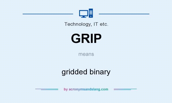 What does GRIP mean? It stands for gridded binary