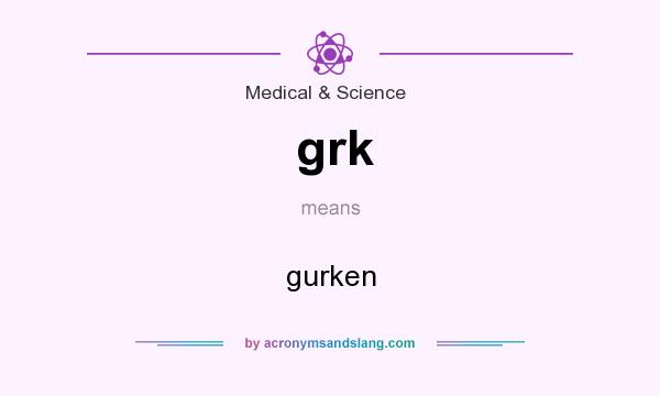 What does grk mean? It stands for gurken