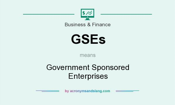 What does GSEs mean? It stands for Government Sponsored Enterprises