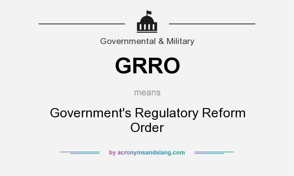 What does GRRO mean? It stands for Government`s Regulatory Reform Order