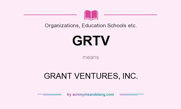 What does GRTV mean? It stands for GRANT VENTURES, INC.