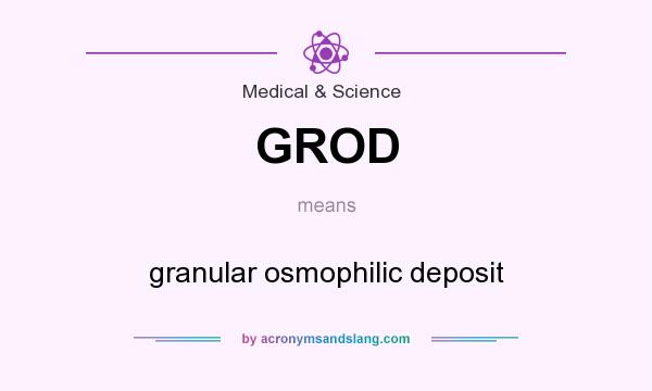 What does GROD mean? It stands for granular osmophilic deposit