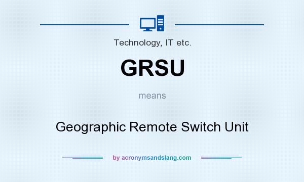 What does GRSU mean? It stands for Geographic Remote Switch Unit