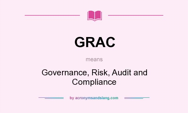 What does GRAC mean? It stands for Governance, Risk, Audit and Compliance