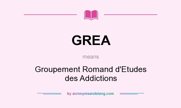 What does GREA mean? It stands for Groupement Romand d`Etudes des Addictions