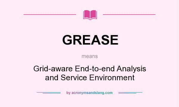 What does GREASE mean? It stands for Grid-aware End-to-end Analysis and Service Environment