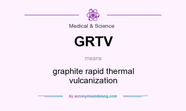 What does GRTV mean? It stands for graphite rapid thermal vulcanization