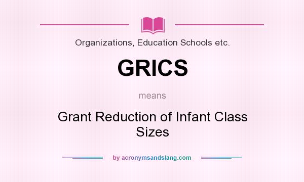 What does GRICS mean? It stands for Grant Reduction of Infant Class Sizes
