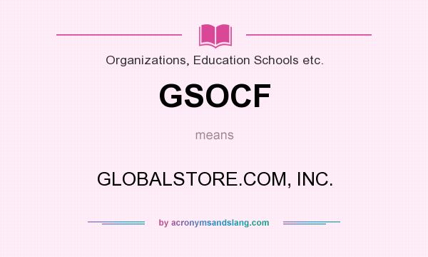 What does GSOCF mean? It stands for GLOBALSTORE.COM, INC.