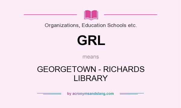 What does GRL mean? It stands for GEORGETOWN - RICHARDS LIBRARY