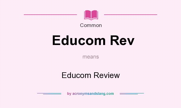 What does Educom Rev mean? It stands for Educom Review