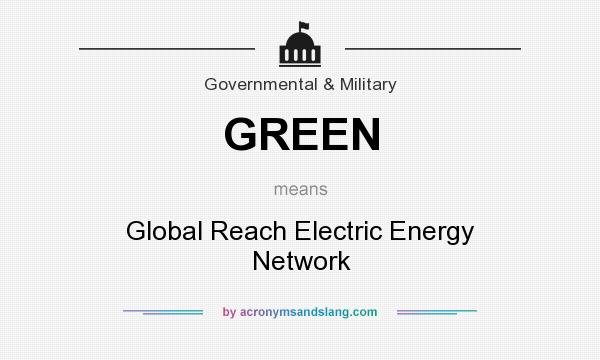 What does GREEN mean? It stands for Global Reach Electric Energy Network