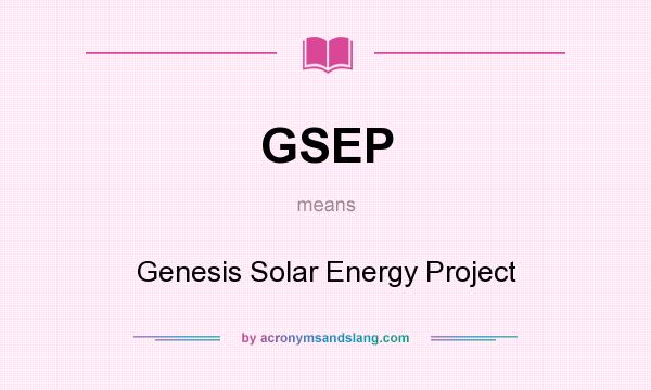 What does GSEP mean? It stands for Genesis Solar Energy Project