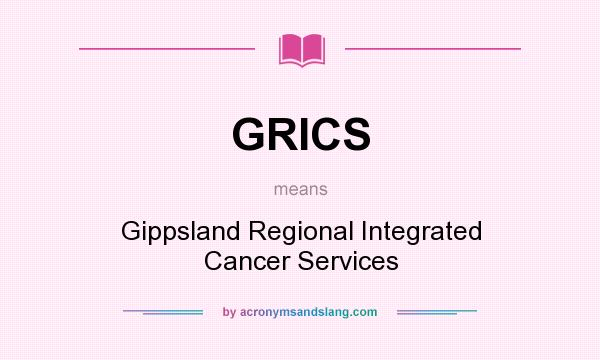 What does GRICS mean? It stands for Gippsland Regional Integrated Cancer Services