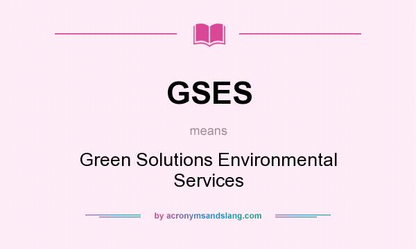 What does GSES mean? It stands for Green Solutions Environmental Services