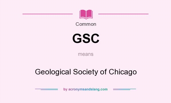 What does GSC mean? It stands for Geological Society of Chicago