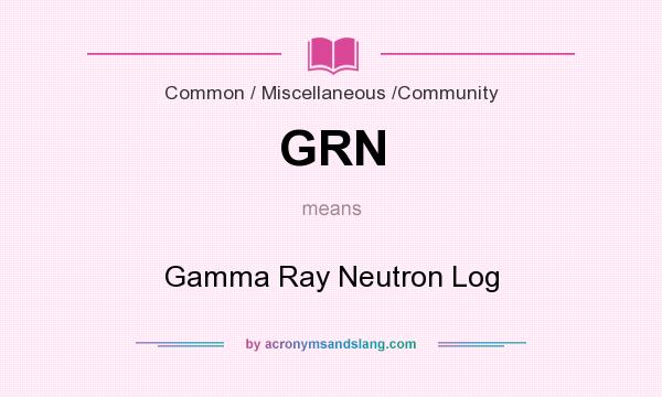 What does GRN mean? It stands for Gamma Ray Neutron Log
