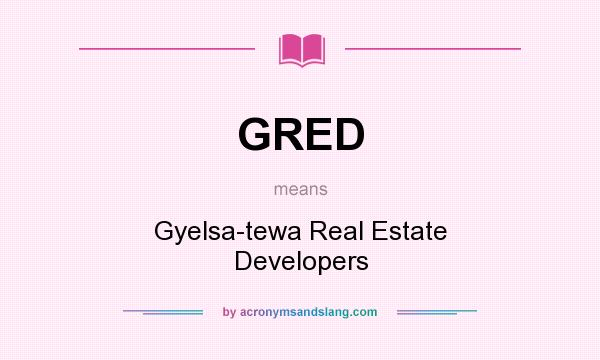 What does GRED mean? It stands for Gyelsa-tewa Real Estate Developers
