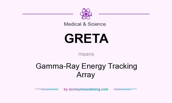What does GRETA mean? It stands for Gamma-Ray Energy Tracking Array
