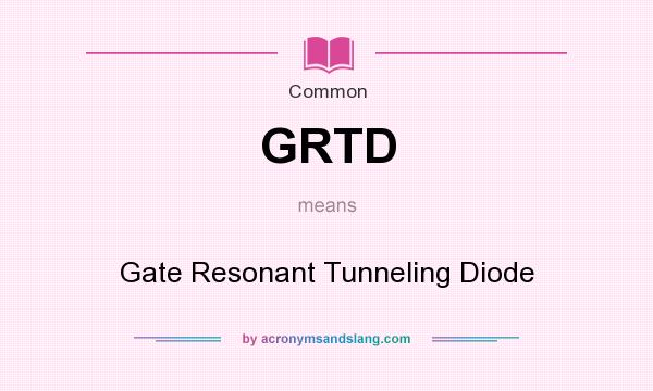 What does GRTD mean? It stands for Gate Resonant Tunneling Diode