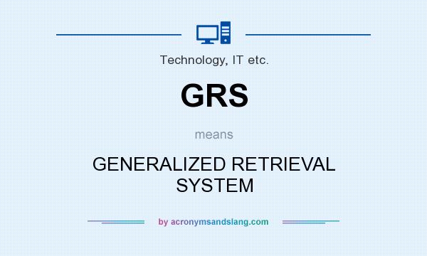What does GRS mean? It stands for GENERALIZED RETRIEVAL SYSTEM