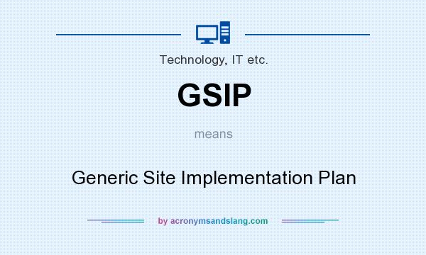 What does GSIP mean? It stands for Generic Site Implementation Plan