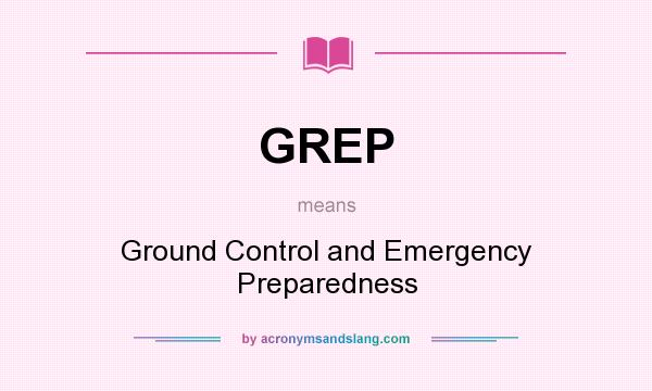 What does GREP mean? It stands for Ground Control and Emergency Preparedness