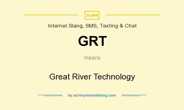 What does GRT mean? It stands for Great River Technology