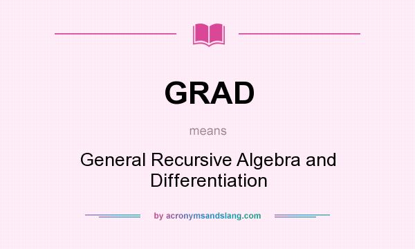 What does GRAD mean? It stands for General Recursive Algebra and Differentiation
