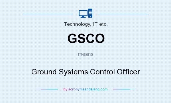 What does GSCO mean? It stands for Ground Systems Control Officer