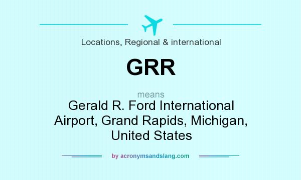 What does GRR mean? It stands for Gerald R. Ford International Airport, Grand Rapids, Michigan, United States