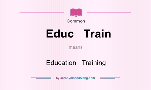 What does Educ   Train mean? It stands for Education   Training