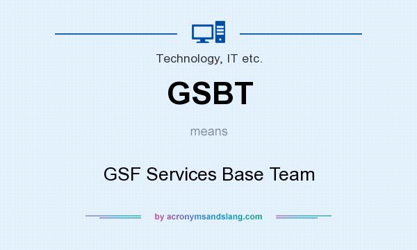 What does GSBT mean? It stands for GSF Services Base Team