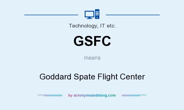 What does GSFC mean? It stands for Goddard Spate Flight Center