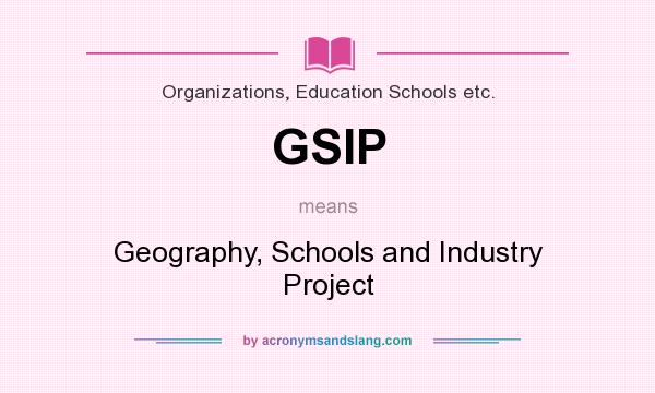 What does GSIP mean? It stands for Geography, Schools and Industry Project