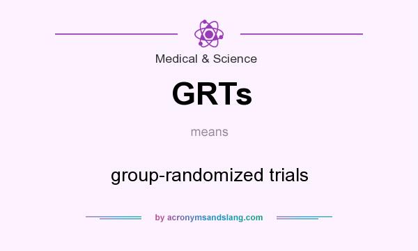 What does GRTs mean? It stands for group-randomized trials