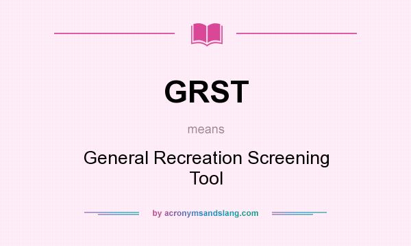 What does GRST mean? It stands for General Recreation Screening Tool