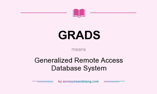 What does GRADS mean? It stands for Generalized Remote Access Database System