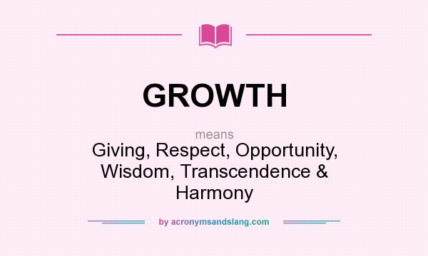 What does GROWTH mean? It stands for Giving, Respect, Opportunity, Wisdom, Transcendence & Harmony