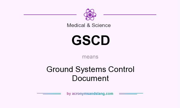 What does GSCD mean? It stands for Ground Systems Control Document