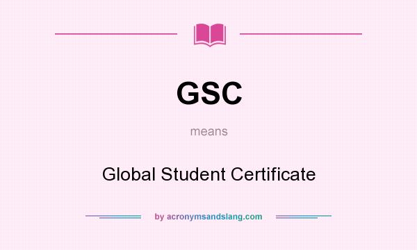 What does GSC mean? It stands for Global Student Certificate