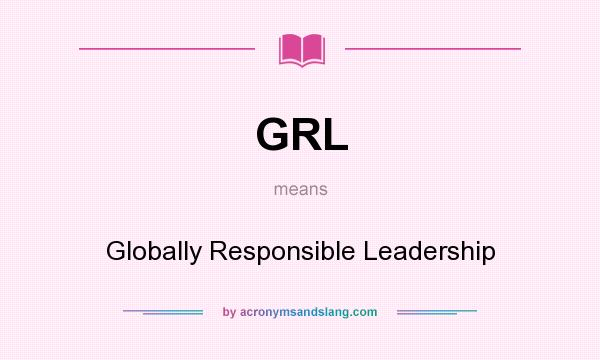 What does GRL mean? It stands for Globally Responsible Leadership