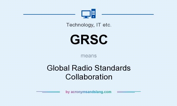What does GRSC mean? It stands for Global Radio Standards Collaboration
