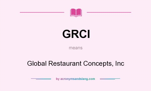 What does GRCI mean? It stands for Global Restaurant Concepts, Inc
